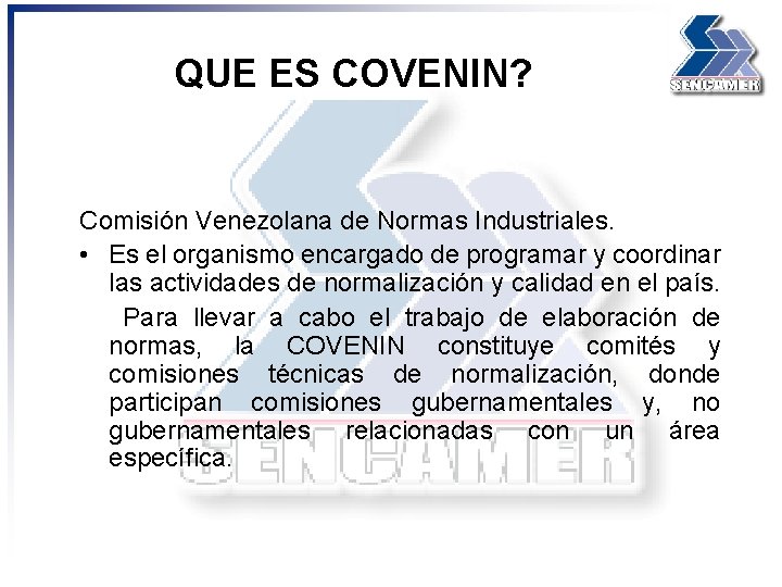 QUE ES COVENIN? Comisión Venezolana de Normas Industriales. • Es el organismo encargado de