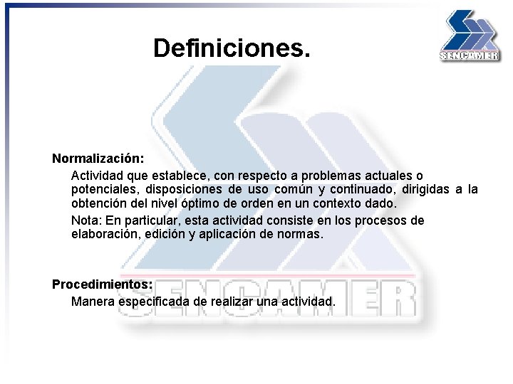 Definiciones. Normalización: Actividad que establece, con respecto a problemas actuales o potenciales, disposiciones de