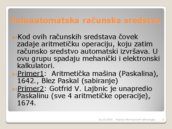 Poluautomatska računska sredstva Kod ovih računskih sredstava čovek zadaje aritmetičku operaciju, koju zatim računsko