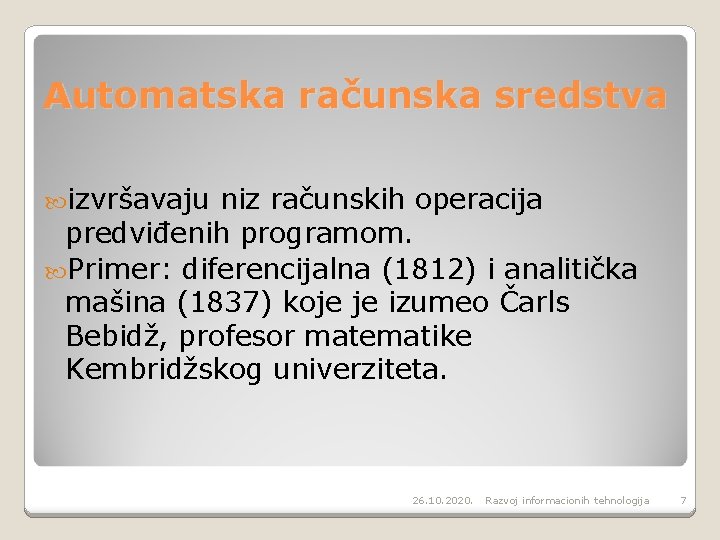 Automatska računska sredstva izvršavaju niz računskih operacija predviđenih programom. Primer: diferencijalna (1812) i analitička