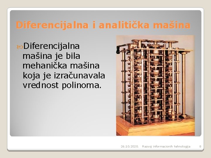 Diferencijalna i analitička mašina Diferencijalna mašina je bila mehanička mašina koja je izračunavala vrednost