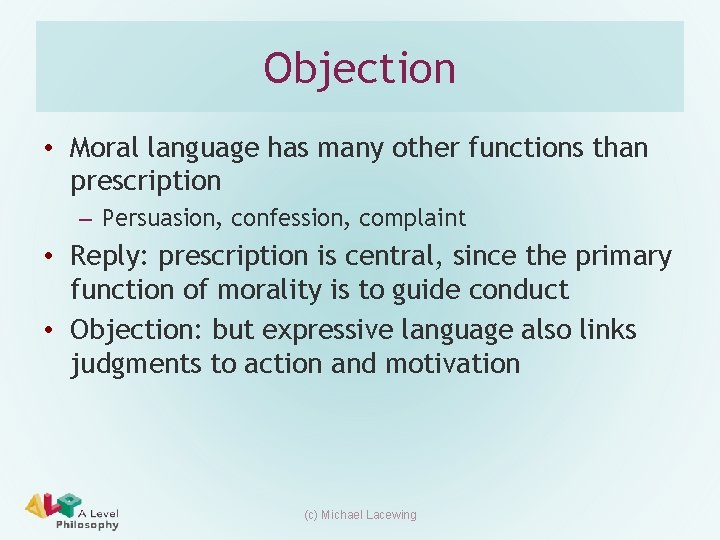 Objection • Moral language has many other functions than prescription – Persuasion, confession, complaint