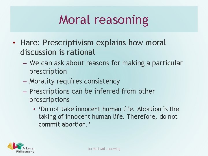 Moral reasoning • Hare: Prescriptivism explains how moral discussion is rational – We can