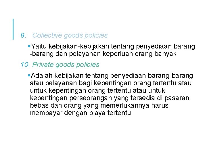 9. Collective goods policies Yaitu kebijakan-kebijakan tentang penyediaan barang -barang dan pelayanan keperluan orang