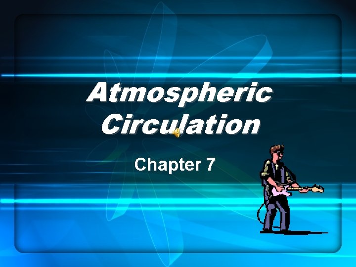 Atmospheric Circulation Chapter 7 