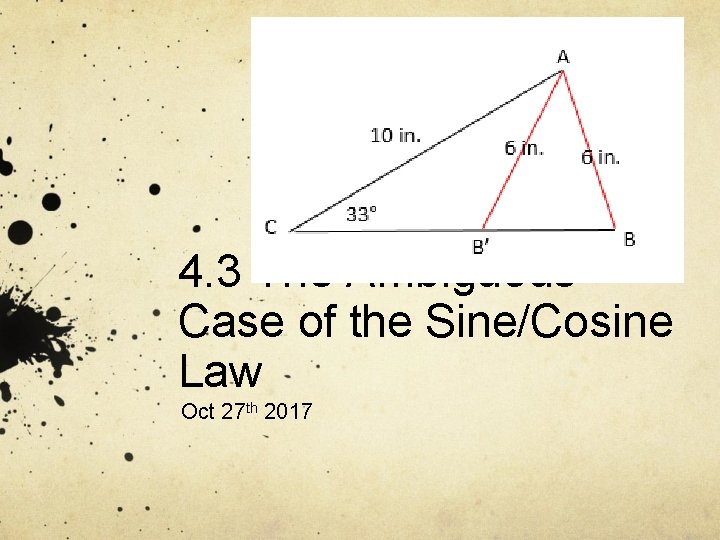 4. 3 The Ambiguous Case of the Sine/Cosine Law Oct 27 th 2017 