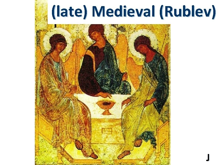 (late) Medieval (Rublev) J 