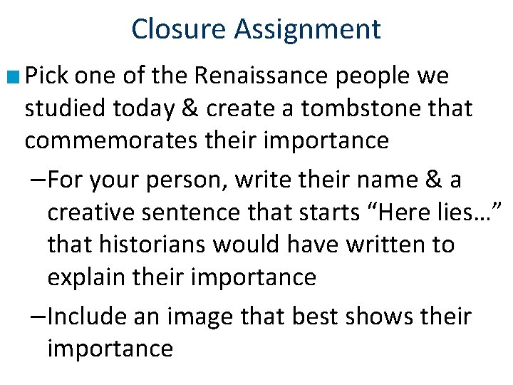 Closure Assignment ■ Pick one of the Renaissance people we studied today & create