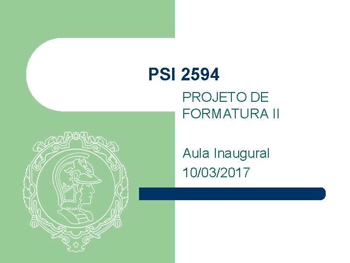 PSI 2594 PROJETO DE FORMATURA II Aula Inaugural 10/03/2017 