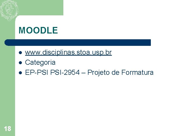 MOODLE l l l 18 www. disciplinas. stoa. usp. br Categoria EP-PSI PSI-2954 –