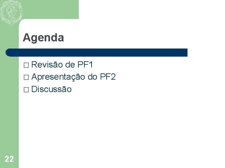 Agenda � Revisão de PF 1 � Apresentação do PF 2 � Discussão 22