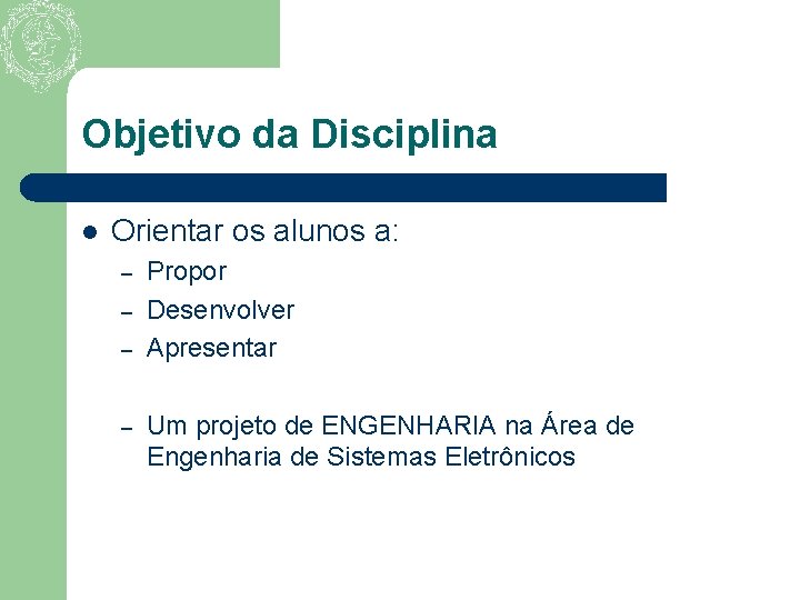 Objetivo da Disciplina l Orientar os alunos a: – – Propor Desenvolver Apresentar Um