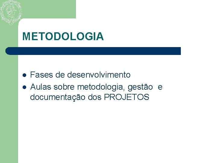 METODOLOGIA l l Fases de desenvolvimento Aulas sobre metodologia, gestão e documentação dos PROJETOS