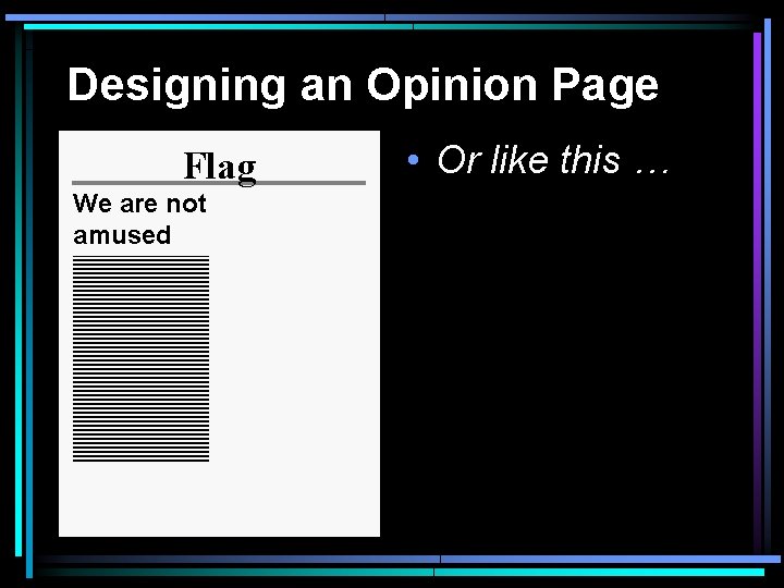 Designing an Opinion Page Flag We are not amused • Or like this …