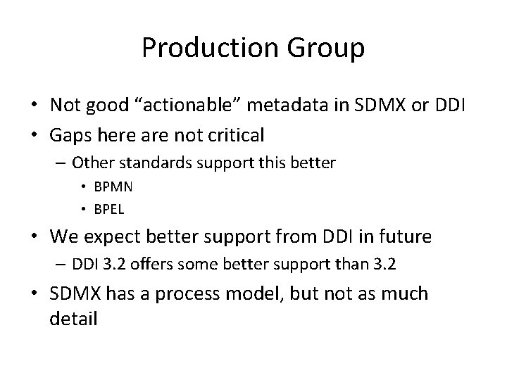 Production Group • Not good “actionable” metadata in SDMX or DDI • Gaps here