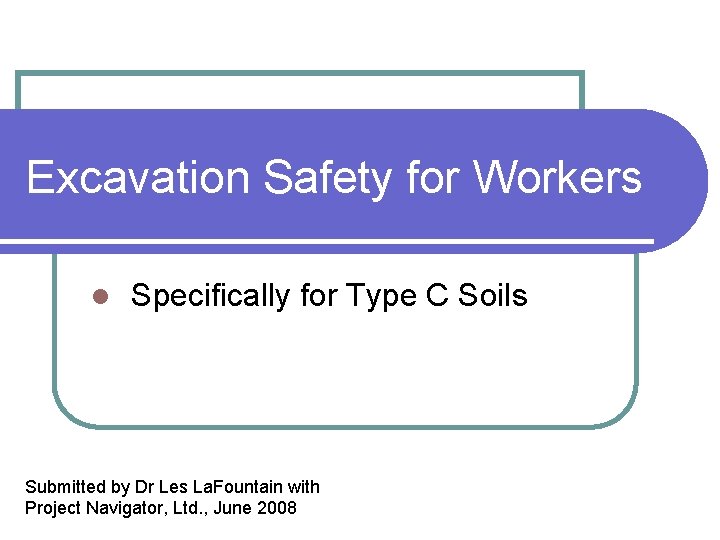 Excavation Safety for Workers l Specifically for Type C Soils Submitted by Dr Les