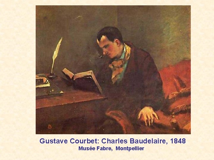 Gustave Courbet: Charles Baudelaire, 1848 Musée Fabre, Montpellier 