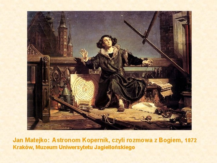 Jan Matejko: Astronom Kopernik, czyli rozmowa z Bogiem, 1872 Kraków, Muzeum Uniwersytetu Jagiellońskiego 