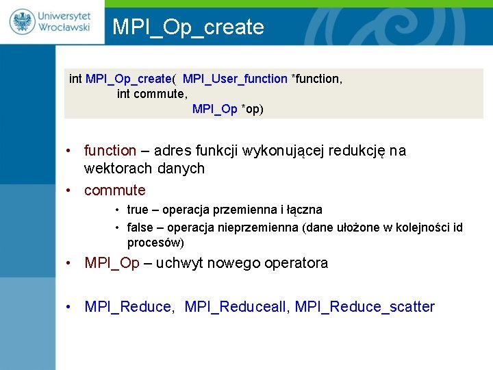 MPI_Op_create int MPI_Op_create( MPI_User_function *function, int commute, MPI_Op *op) • function – adres funkcji