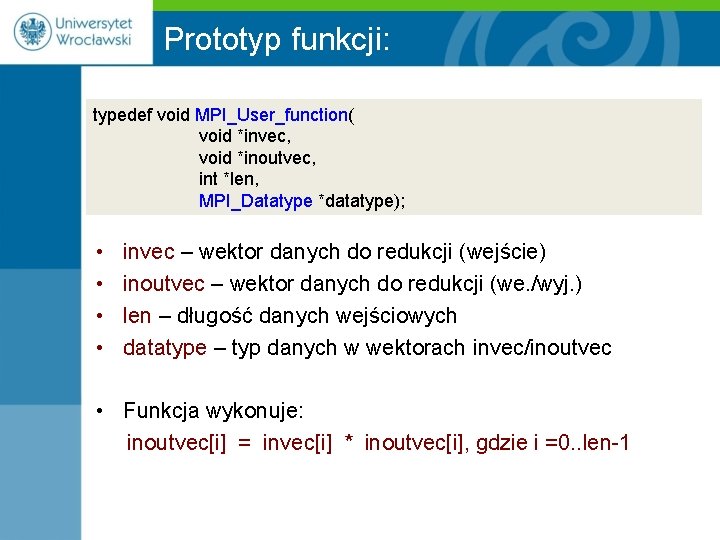 Prototyp funkcji: typedef void MPI_User_function( void *invec, void *inoutvec, int *len, MPI_Datatype *datatype); •