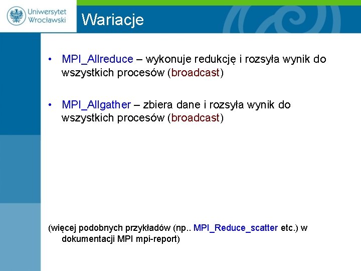 Wariacje • MPI_Allreduce – wykonuje redukcję i rozsyła wynik do wszystkich procesów (broadcast) •