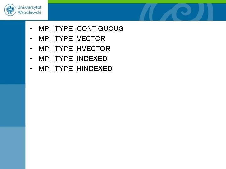  • • • MPI_TYPE_CONTIGUOUS MPI_TYPE_VECTOR MPI_TYPE_HVECTOR MPI_TYPE_INDEXED MPI_TYPE_HINDEXED 