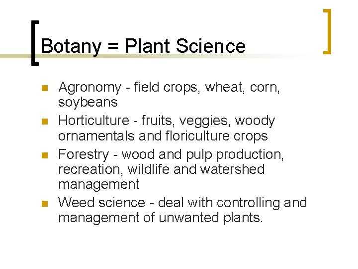 Botany = Plant Science n n Agronomy - field crops, wheat, corn, soybeans Horticulture