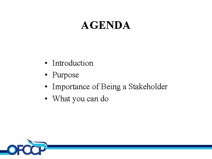 AGENDA • • Introduction Purpose Importance of Being a Stakeholder What you can do