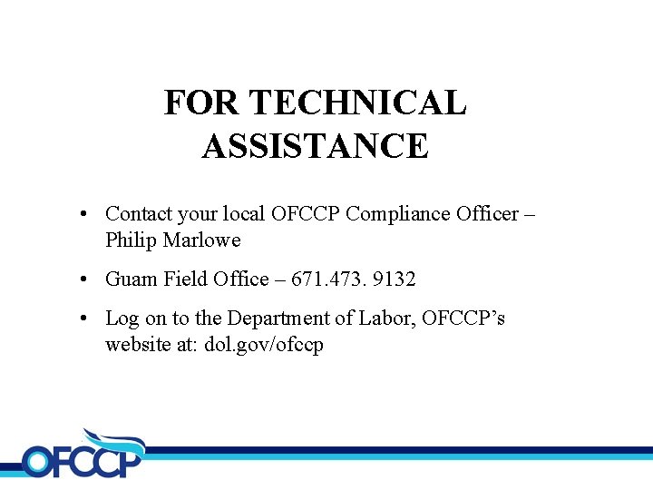 FOR TECHNICAL ASSISTANCE • Contact your local OFCCP Compliance Officer – Philip Marlowe •