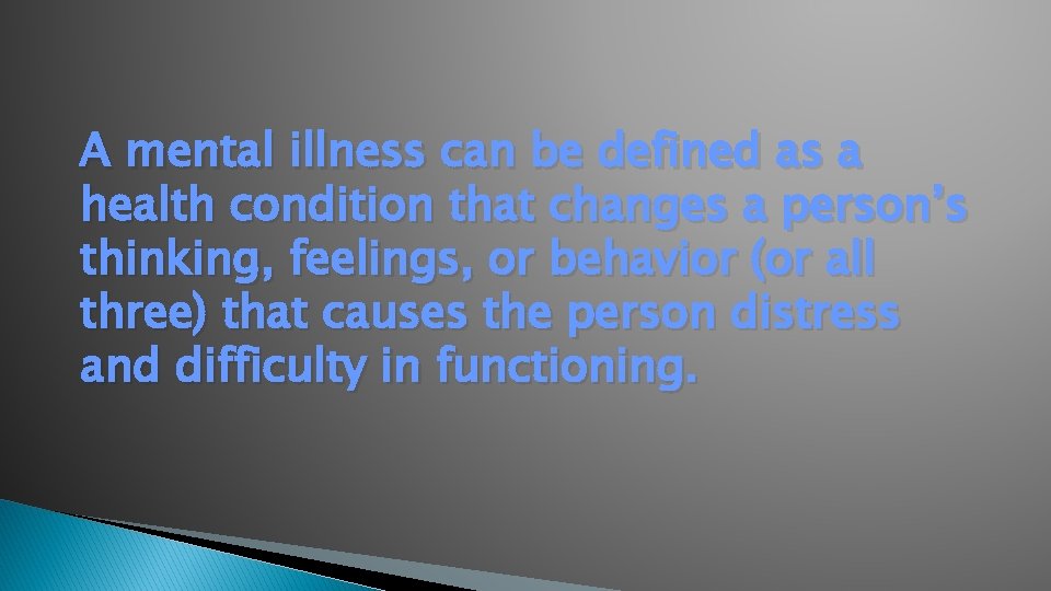 A mental illness can be defined as a health condition that changes a person’s