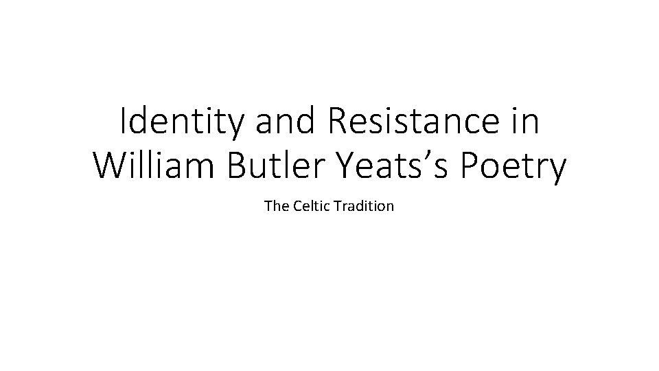 Identity and Resistance in William Butler Yeats’s Poetry The Celtic Tradition 