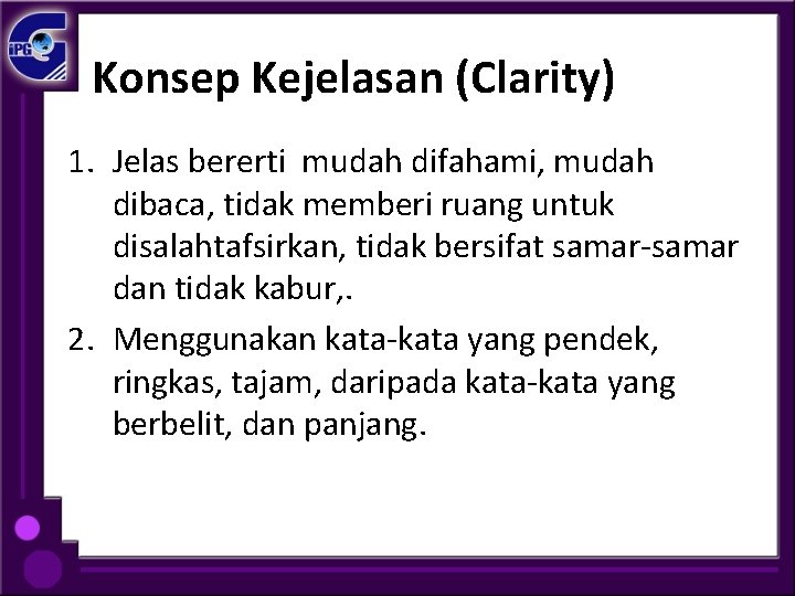  Konsep Kejelasan (Clarity) 1. Jelas bererti mudah difahami, mudah dibaca, tidak memberi ruang