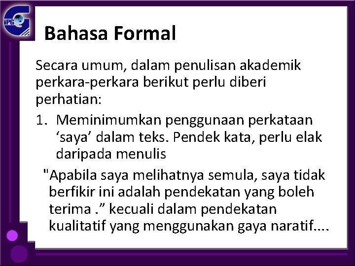 Bahasa Formal Secara umum, dalam penulisan akademik perkara-perkara berikut perlu diberi perhatian: 1. Meminimumkan