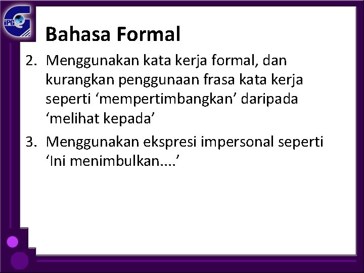 Bahasa Formal 2. Menggunakan kata kerja formal, dan kurangkan penggunaan frasa kata kerja seperti