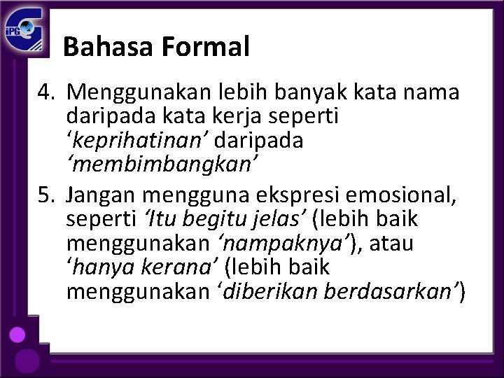 Bahasa Formal 4. Menggunakan lebih banyak kata nama daripada kata kerja seperti ‘keprihatinan’ daripada