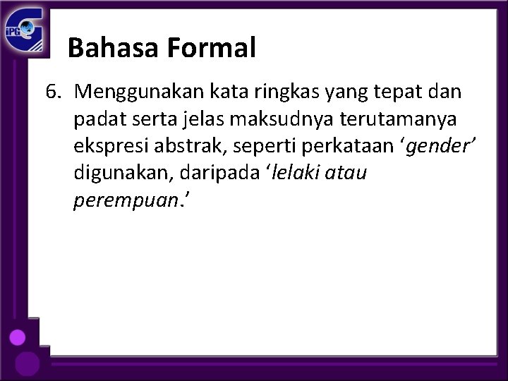 Bahasa Formal 6. Menggunakan kata ringkas yang tepat dan padat serta jelas maksudnya terutamanya