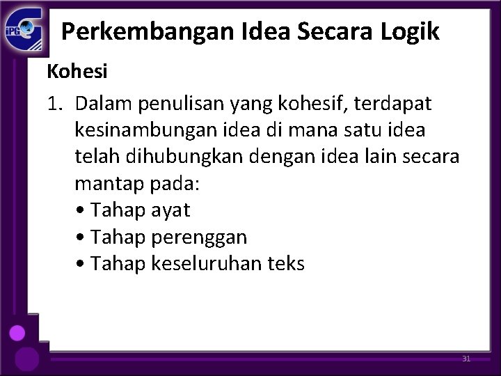 Perkembangan Idea Secara Logik Kohesi 1. Dalam penulisan yang kohesif, terdapat kesinambungan idea di