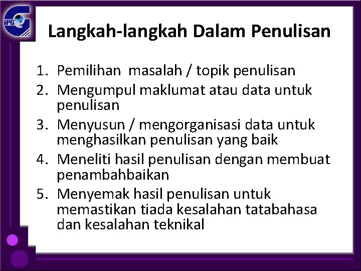 Langkah-langkah Dalam Penulisan 1. Pemilihan masalah / topik penulisan 2. Mengumpul maklumat atau data