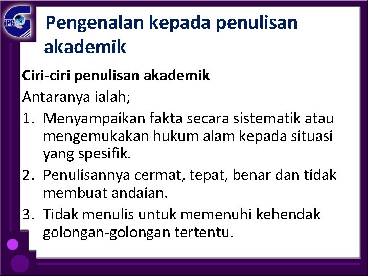  Pengenalan kepada penulisan akademik Ciri-ciri penulisan akademik Antaranya ialah; 1. Menyampaikan fakta secara