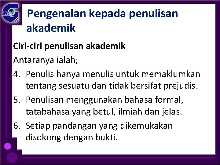  Pengenalan kepada penulisan akademik Ciri-ciri penulisan akademik Antaranya ialah; 4. Penulis hanya menulis