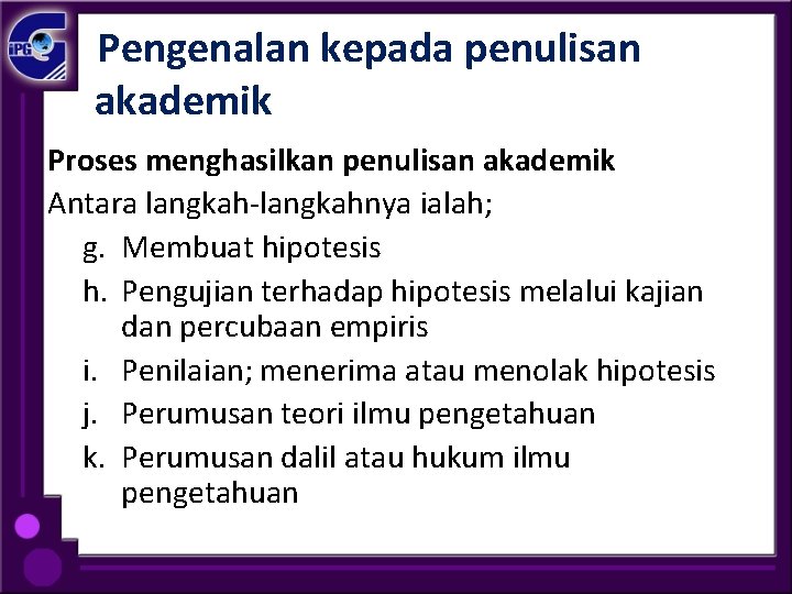  Pengenalan kepada penulisan akademik Proses menghasilkan penulisan akademik Antara langkah-langkahnya ialah; g. Membuat