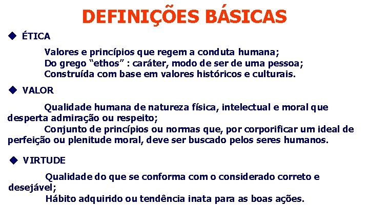 DEFINIÇÕES BÁSICAS ÉTICA Valores e princípios que regem a conduta humana; Do grego “ethos”