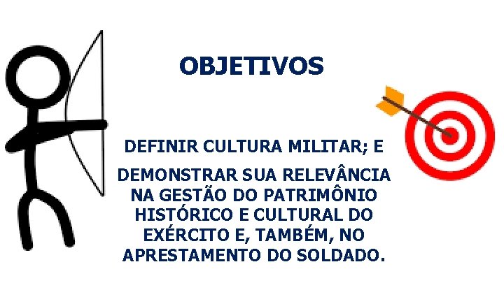 OBJETIVOS DEFINIR CULTURA MILITAR; E DEMONSTRAR SUA RELEV NCIA NA GESTÃO DO PATRIMÔNIO HISTÓRICO