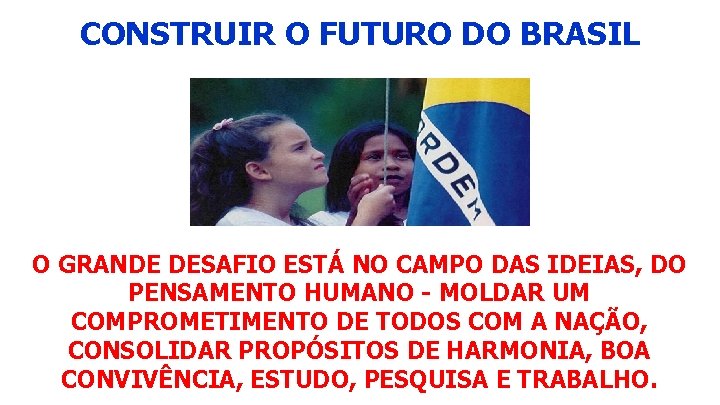 CONSTRUIR O FUTURO DO BRASIL O GRANDE DESAFIO ESTÁ NO CAMPO DAS IDEIAS, DO