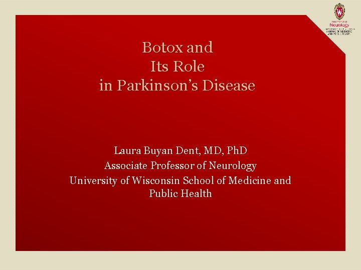 Botox and Its Role in Parkinson’s Disease Laura Buyan Dent, MD, Ph. D Associate