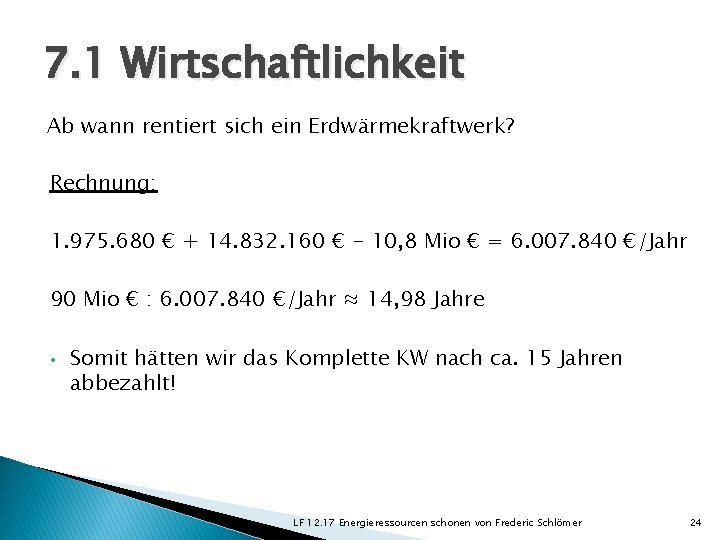 7. 1 Wirtschaftlichkeit Ab wann rentiert sich ein Erdwärmekraftwerk? Rechnung: 1. 975. 680 €