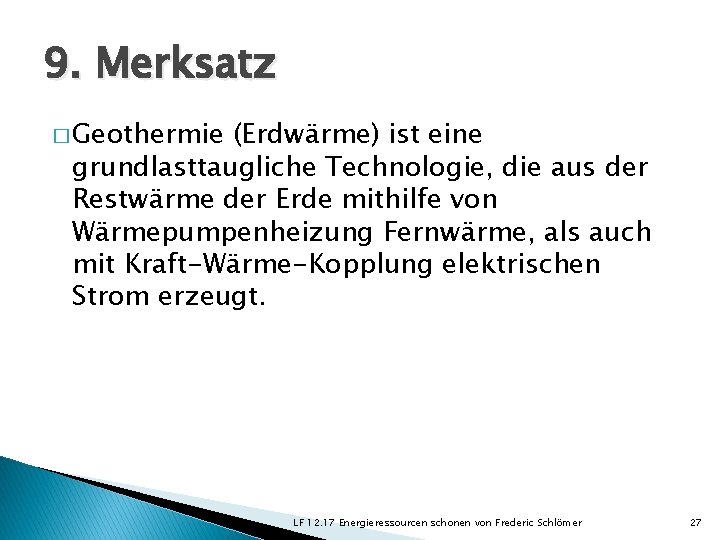 9. Merksatz � Geothermie (Erdwärme) ist eine grundlasttaugliche Technologie, die aus der Restwärme der