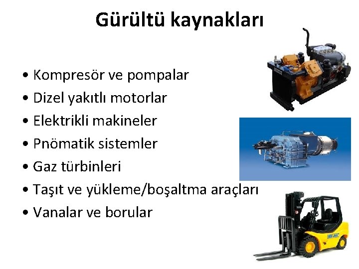 Gürültü kaynakları • Kompresör ve pompalar • Dizel yakıtlı motorlar • Elektrikli makineler •