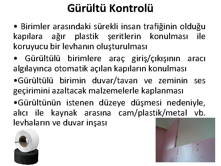 Gürültü Kontrolü • Birimler arasındaki sürekli insan trafiğinin olduğu kapılara ağır plastik şeritlerin konulması