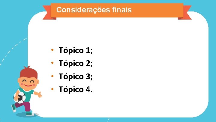 Considerações finais • • Tópico 1; Tópico 2; Tópico 3; Tópico 4. 